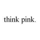 THINK PINK.