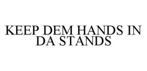 KEEP DEM HANDS IN DA STANDS