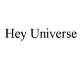 HEY UNIVERSE