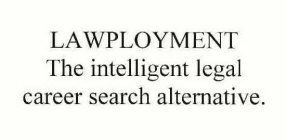LAWPLOYMENT THE INTELLIGENT LEGAL CAREER SEARCH ALTERNATIVE.