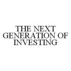THE NEXT GENERATION OF INVESTING