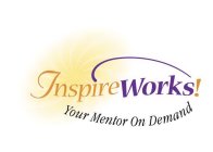 INSPIREWORKS! YOUR MENTOR ON DEMAND