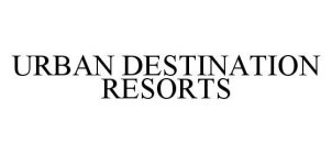 URBAN DESTINATION RESORTS