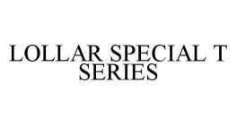 LOLLAR SPECIAL T SERIES