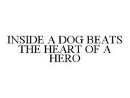 INSIDE A DOG BEATS THE HEART OF A HERO