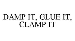 DAMP IT, GLUE IT, CLAMP IT
