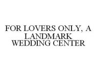 FOR LOVERS ONLY, A LANDMARK WEDDING CENTER