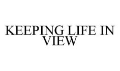 KEEPING LIFE IN VIEW