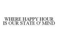 WHERE HAPPY HOUR IS OUR STATE O' MIND