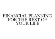 FINANCIAL PLANNING FOR THE REST OF YOUR LIFE