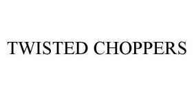 TWISTED CHOPPERS