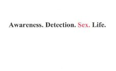 AWARENESS. DETECTION. SEX. LIFE.