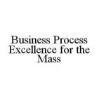 BUSINESS PROCESS EXCELLENCE FOR THE MASS