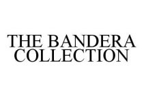 THE BANDERA COLLECTION