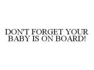 DON'T FORGET YOUR BABY IS ON BOARD!