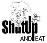SHUT UP AND EAT