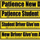 PATIENCE NEW PATIENCE STUDENT STUDENT DRIVER GIVE'EM NEW DRIVER GIVE'EM WWW.STUDENTDRIVERSAFETYSIGNS.COM