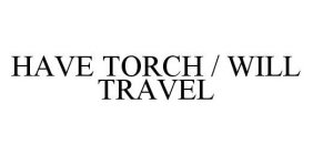 HAVE TORCH / WILL TRAVEL