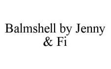 BALMSHELL BY JENNY & FI
