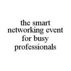 THE SMART NETWORKING EVENT FOR BUSY PROFESSIONALS