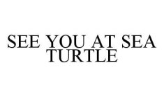 SEE YOU AT SEA TURTLE
