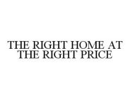 THE RIGHT HOME AT THE RIGHT PRICE