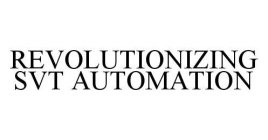 REVOLUTIONIZING SVT AUTOMATION