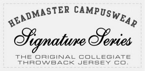 HEADMASTER CAMPUSWEAR SIGNATURE SERIES THE ORIGINAL COLLEGIATE THROWBACK  JERSEY CO. Trademark - Serial Number 78489312 :: Justia Trademarks