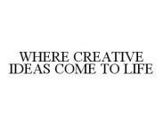 WHERE CREATIVE IDEAS COME TO LIFE