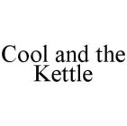 COOL AND THE KETTLE