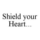 SHIELD YOUR HEART...
