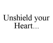 UNSHIELD YOUR HEART...