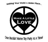 MAKING YOUR WORLD A BETTER PLACE... MAKE A LITTLE LOVE ONE ROCKIN' HOME TOY PARTY AT A TIME!