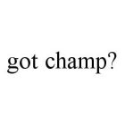 GOT CHAMP?