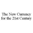 THE NEW CURRENCY FOR THE 21ST CENTURY
