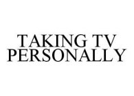 TAKING TV PERSONALLY