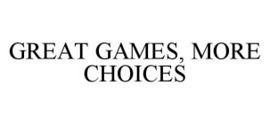 GREAT GAMES, MORE CHOICES