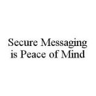 SECURE MESSAGING IS PEACE OF MIND