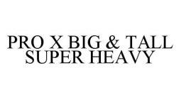 PRO X BIG & TALL SUPER HEAVY
