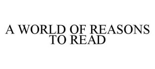 A WORLD OF REASONS TO READ
