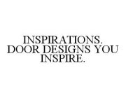 INSPIRATIONS. DOOR DESIGNS YOU INSPIRE.