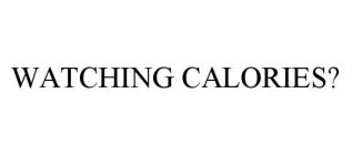 WATCHING CALORIES?