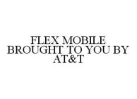 FLEX MOBILE BROUGHT TO YOU BY AT&T