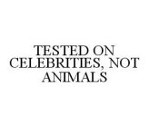TESTED ON CELEBRITIES, NOT ANIMALS