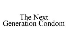 THE NEXT GENERATION CONDOM