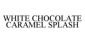 WHITE CHOCOLATE CARAMEL SPLASH