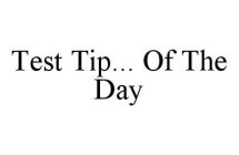 TEST TIP... OF THE DAY
