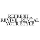 REFRESH...REVIVE...REVEAL YOUR STYLE