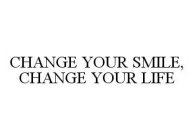 CHANGE YOUR SMILE, CHANGE YOUR LIFE