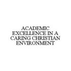 ACADEMIC EXCELLENCE IN A CARING CHRISTIAN ENVIRONMENT